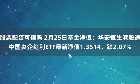 股票配资可信吗 2月25日基金净值：华安恒生港股通中国央企红利ETF最新净值1.3514，跌2.07%